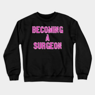 Becoming a surgeon Crewneck Sweatshirt